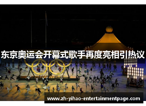 东京奥运会开幕式歌手再度亮相引热议